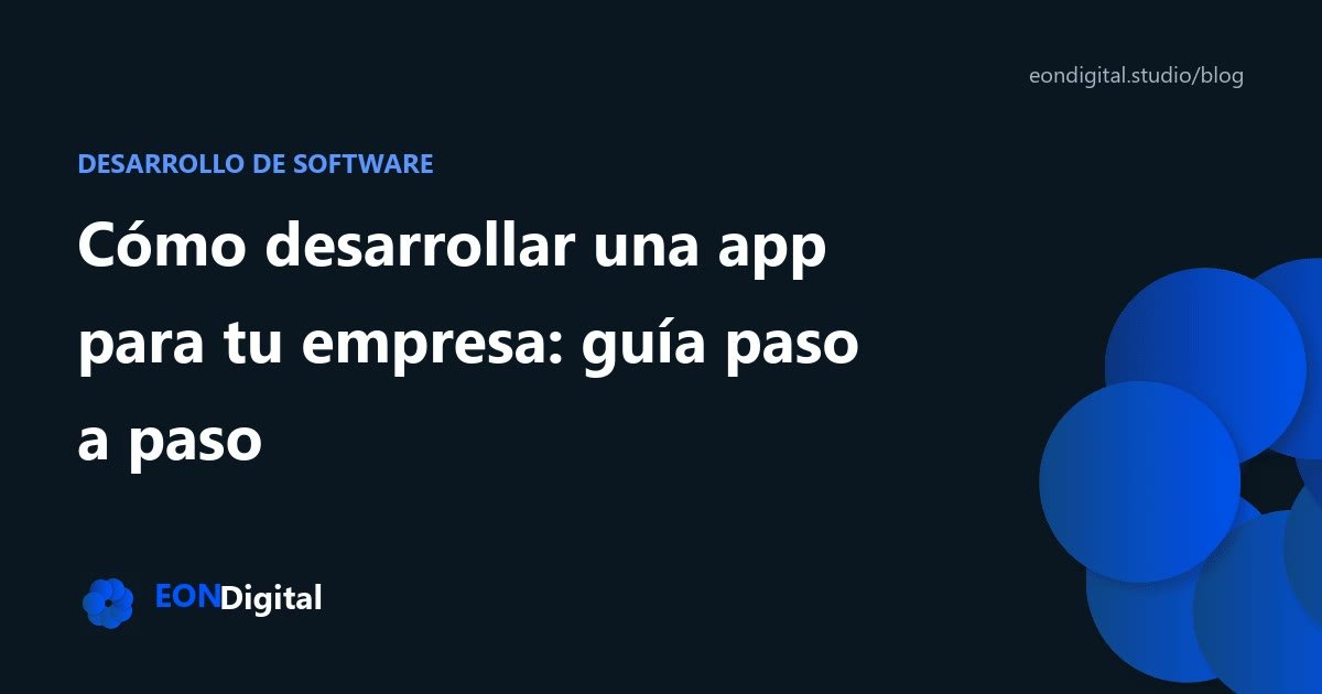 Cómo desarrollar una app para tu empresa: guía paso a paso