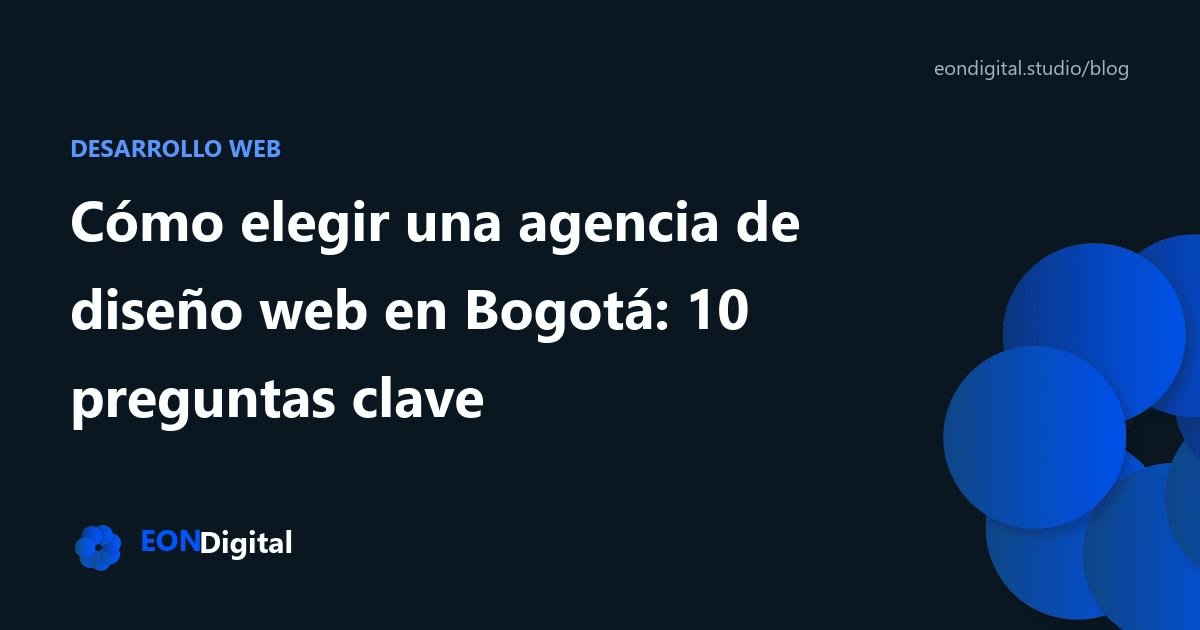 Cómo elegir una agencia de diseño web en Bogotá: 10 preguntas clave