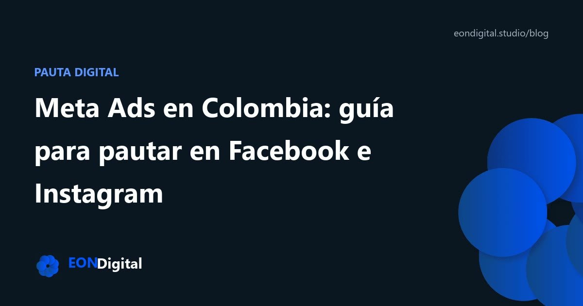 Meta Ads en Colombia: guía para pautar en Facebook e Instagram