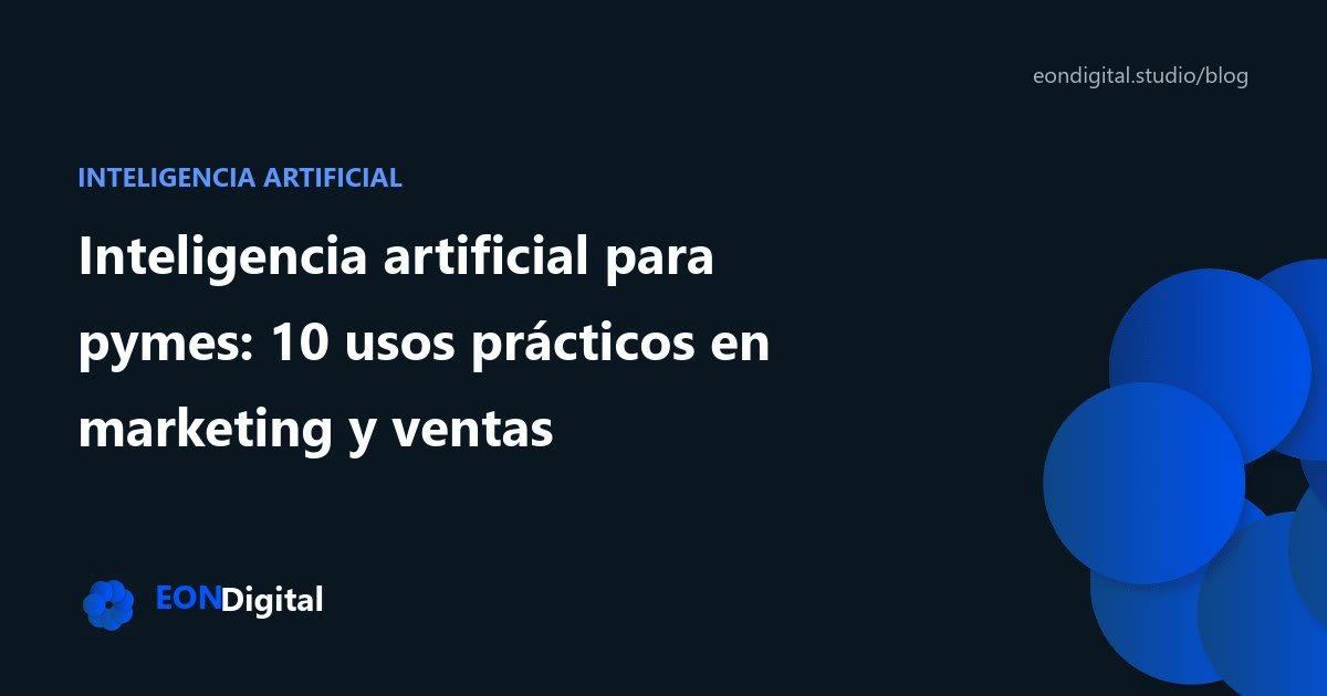 Inteligencia artificial para pymes: 10 usos prácticos en marketing y ventas