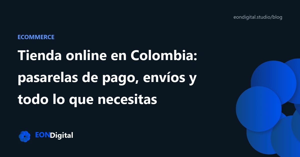 Tienda online en Colombia: pasarelas de pago, envíos y todo lo que necesitas