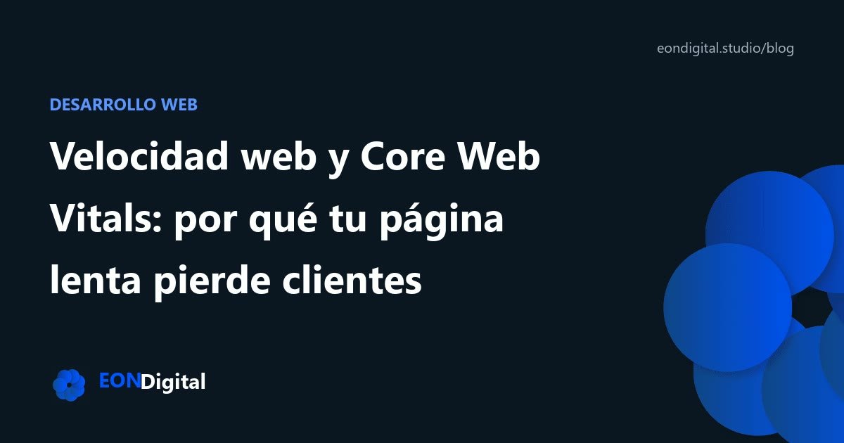 Velocidad web y Core Web Vitals: por qué tu página lenta pierde clientes