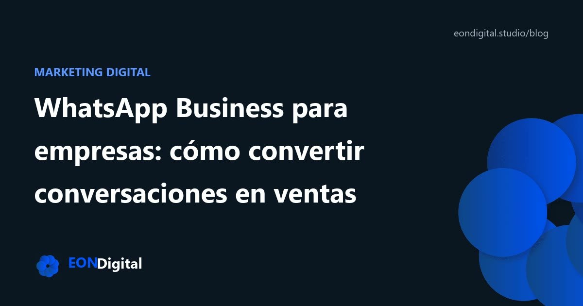 WhatsApp Business para empresas: cómo convertir conversaciones en ventas